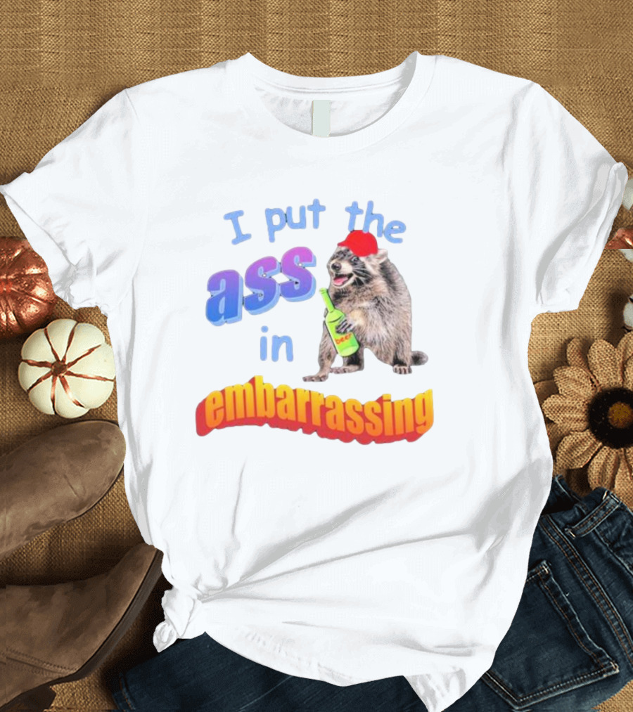 I Put The Ass In Embarrassing Raccoon with Beer and Red Hat T-Shirt