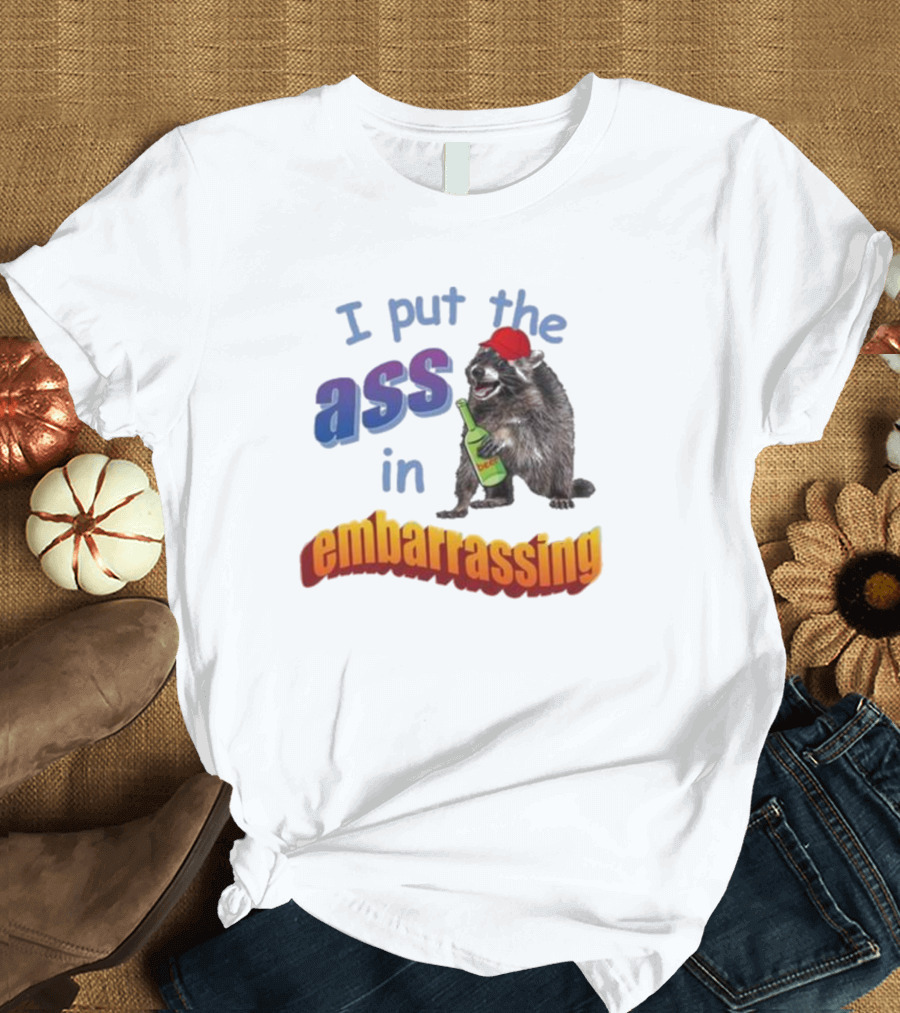 Raccoon Holding Bottle I Put The Ass In Embarrassing T-Shirt