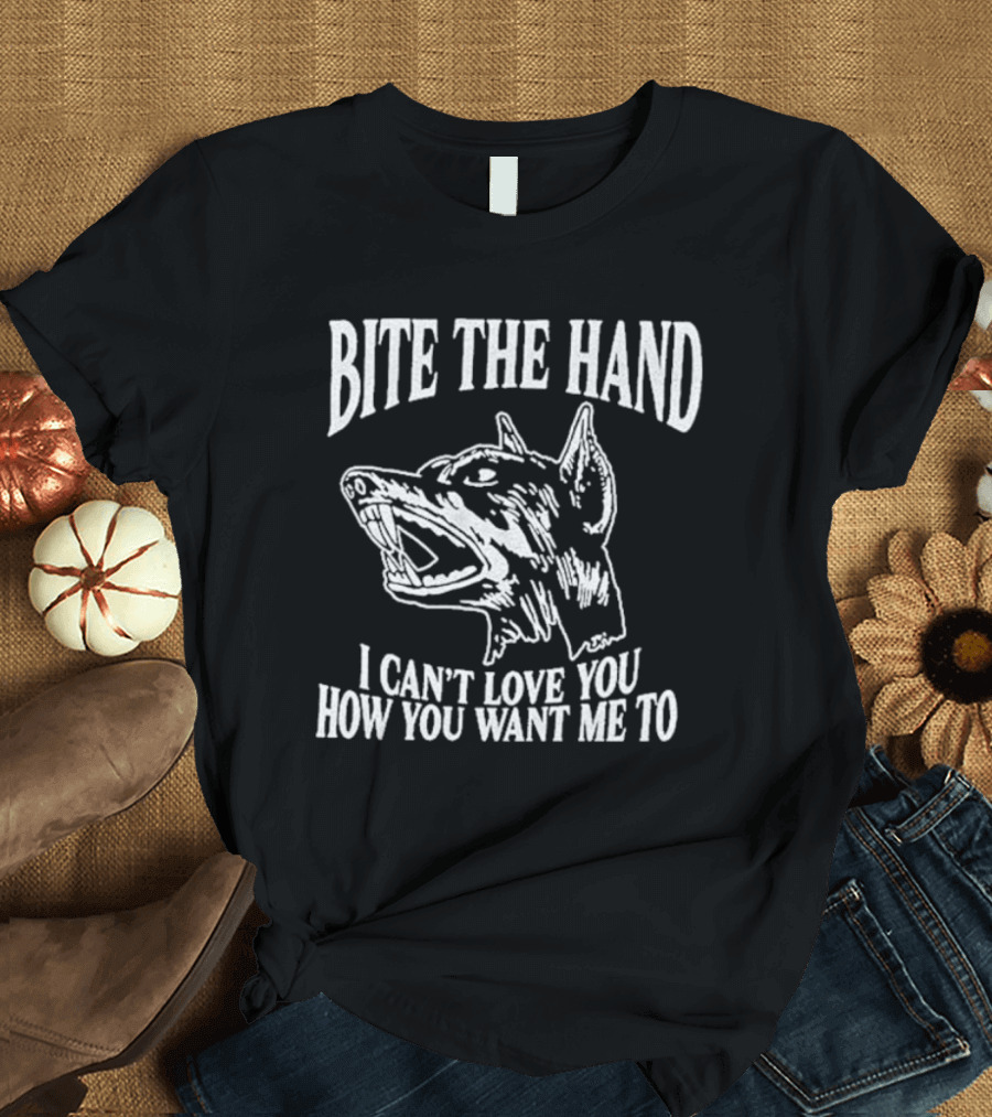 Bite The Hand I Can’t Love You How You Want Me To Dog T-Shirt