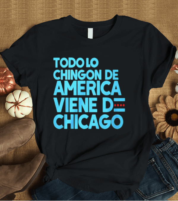 T-Shirt: Shermann Dilla Thomas Todo Lo Chingon De America Viene De Chicago T-Shirt Shermann Dilla Thomas Todo Lo Chingon De America Viene De Chicago T-Shirt