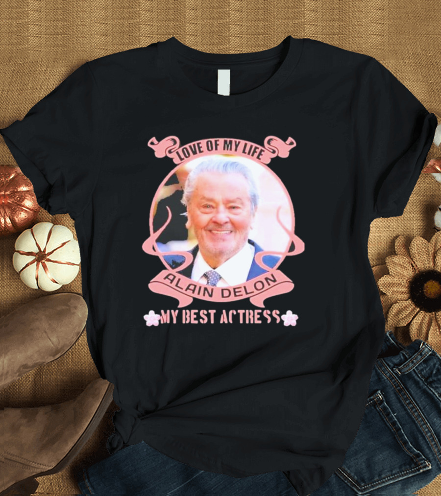 Love of My Life Alain Delon My Best Actress T-Shirt