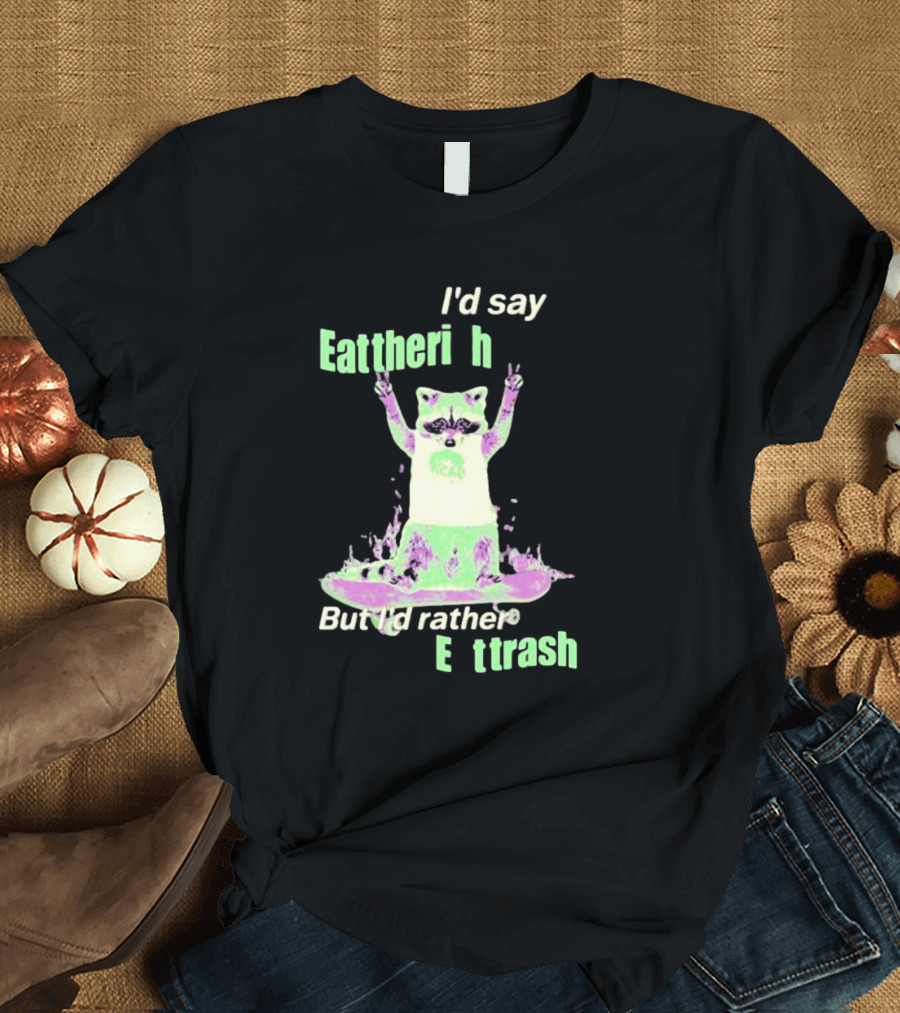 I'd Say Eat the Rich But I'd Rather Eat Trash Raccoon Hands Up T-Shirt