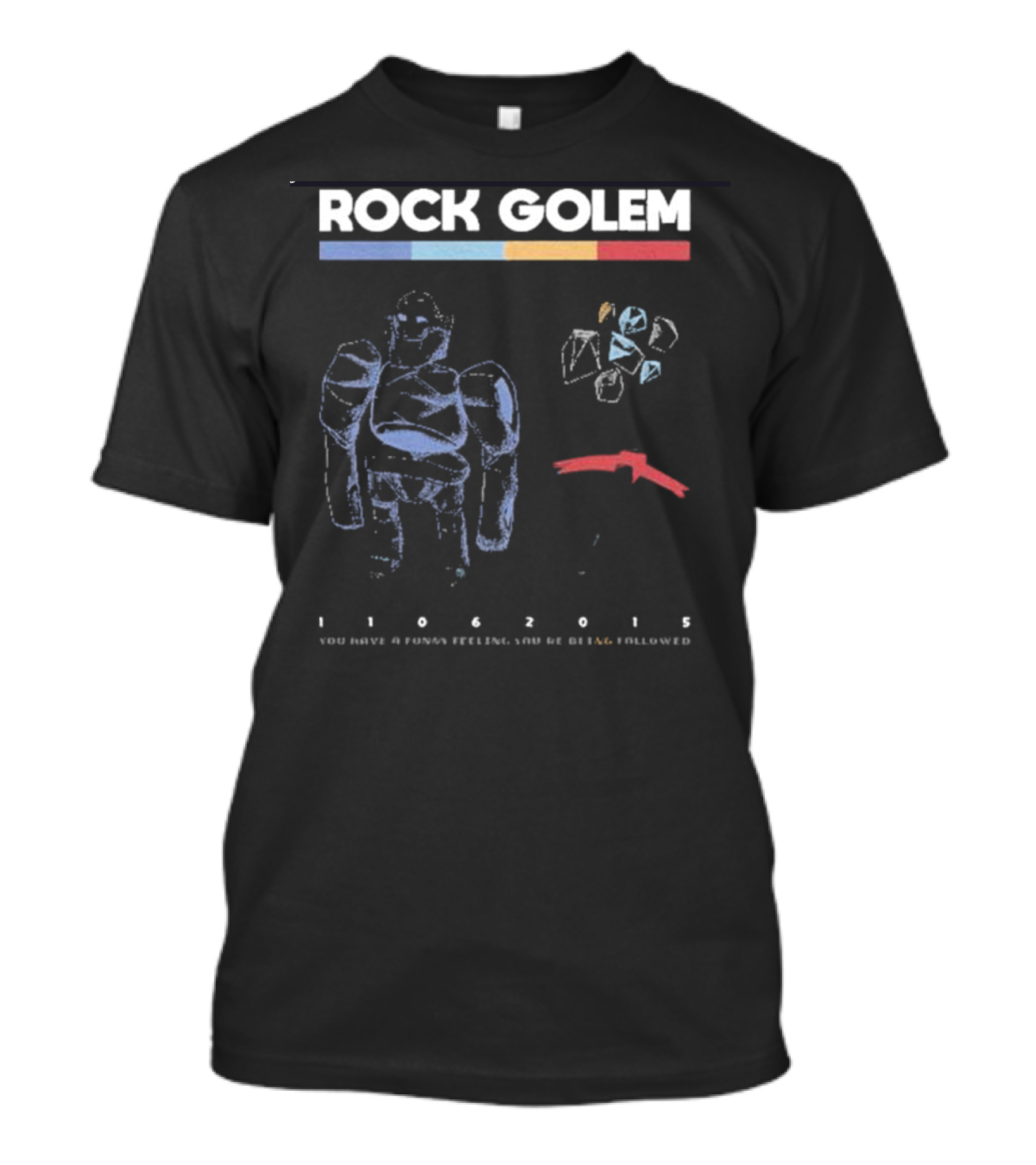 ROCK GOLEM You Have A Funny Feeling You're Being Followed 11062015 T-Shirt
