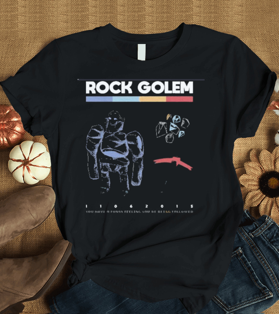 ROCK GOLEM You Have A Funny Feeling You're Being Followed 11062015 T-Shirt