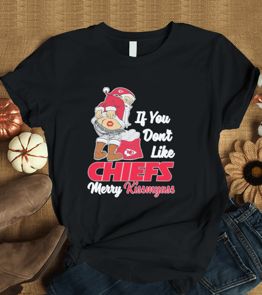 If You Don't Like Chiefs Merry Kissmyass Santa Chiefs T-Shirt