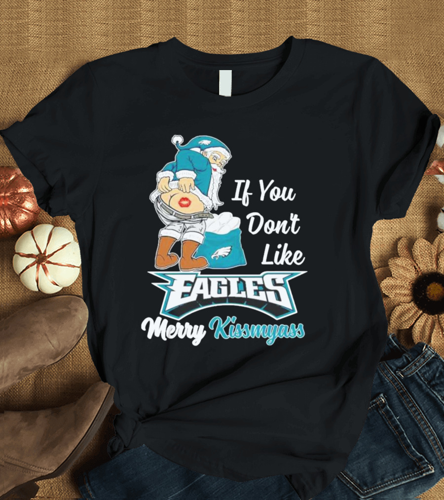 If You Don't Like Eagles Merry Kissmyass Santa T-Shirt