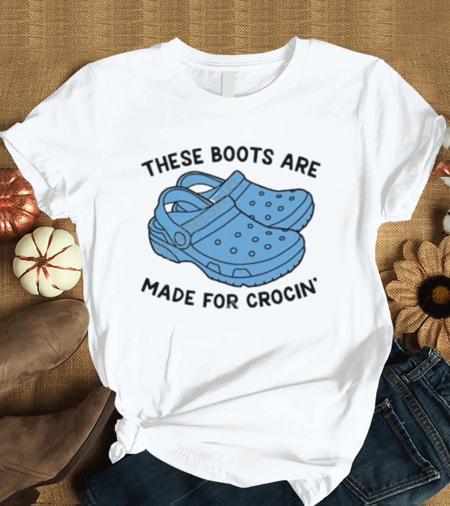 Gotfunny Merch These Boots Are Made For Crocin Crocs T-Shirt