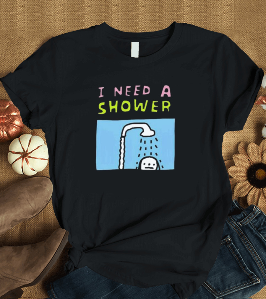 I Need A Shower But This T-Shirt Is Clean I Swear To God Shower Scene T-Shirt