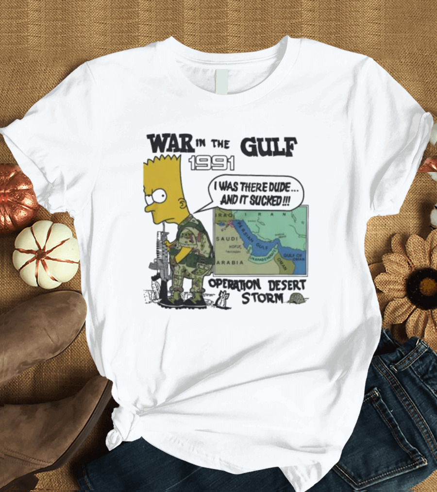 Bart Simpson War in the Gulf 1991 I Was There Dude and It Sucked Operation Desert Storm T-Shirt