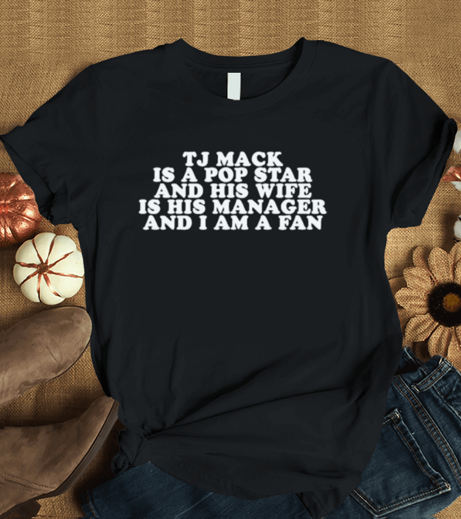 Tj Mack Is a Pop Star and His Wife Is His Manager and I Am a Fan T-Shirt