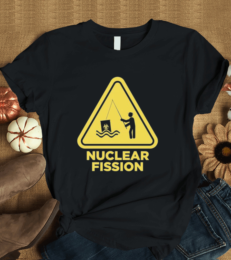 NUCLEAR FISSION Hazard Sign with Fishing T-Shirt