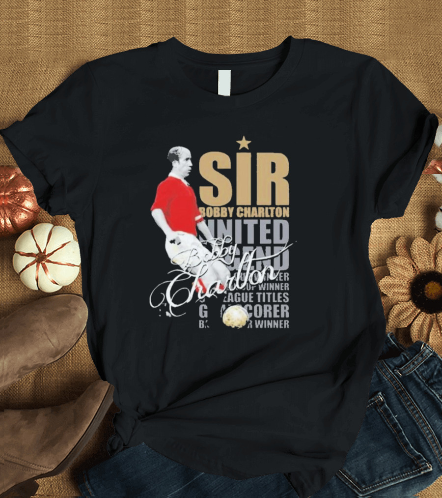Sir Bobby Charlton United Legend Goal Scorer League Titles Winner T-Shirt