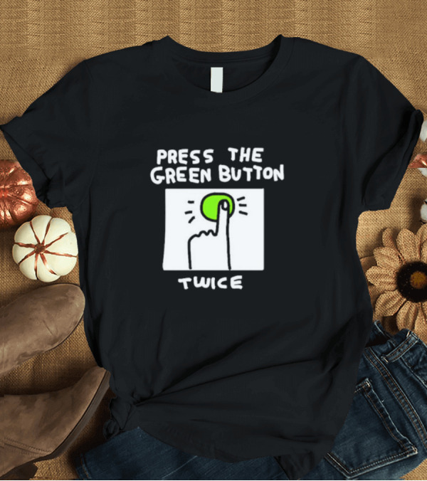 T-Shirt: Press the Green Button Twice with Finger T-Shirt Press the Green Button Twice with Finger T-Shirt
