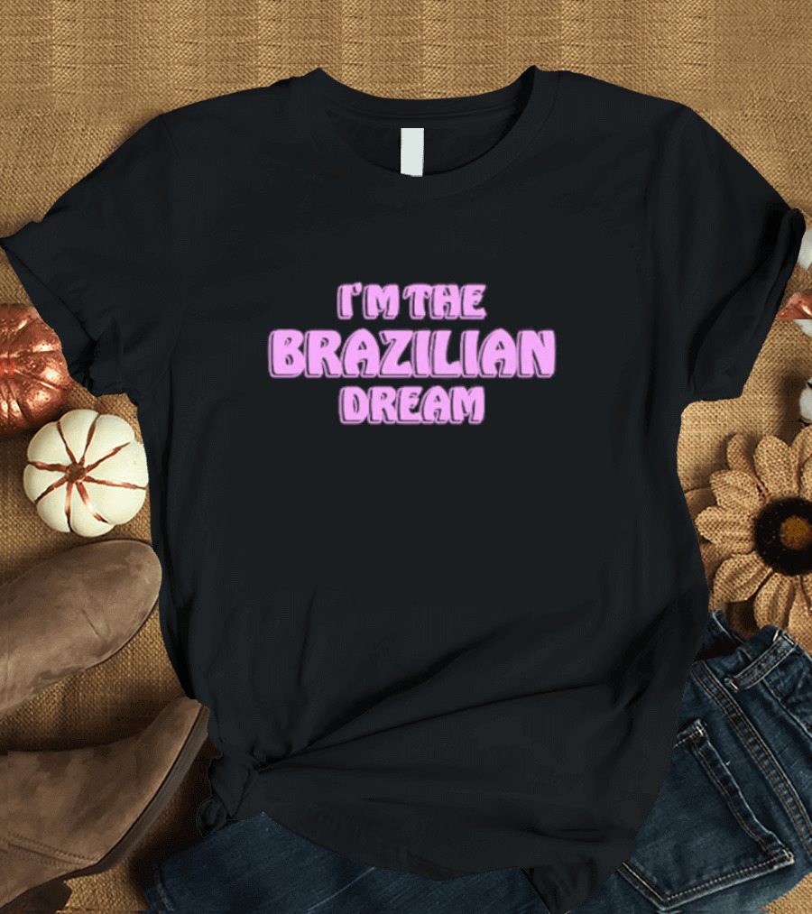 I'm the Brazilian Dream Text in Pink T-Shirt