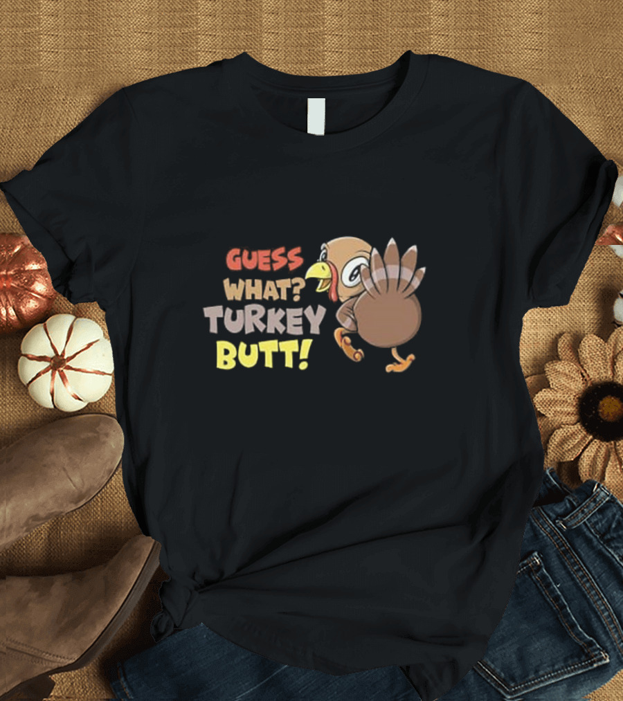 Guess What Turkey Butt Funny Thanksgiving Turkey Cartoon T-Shirt