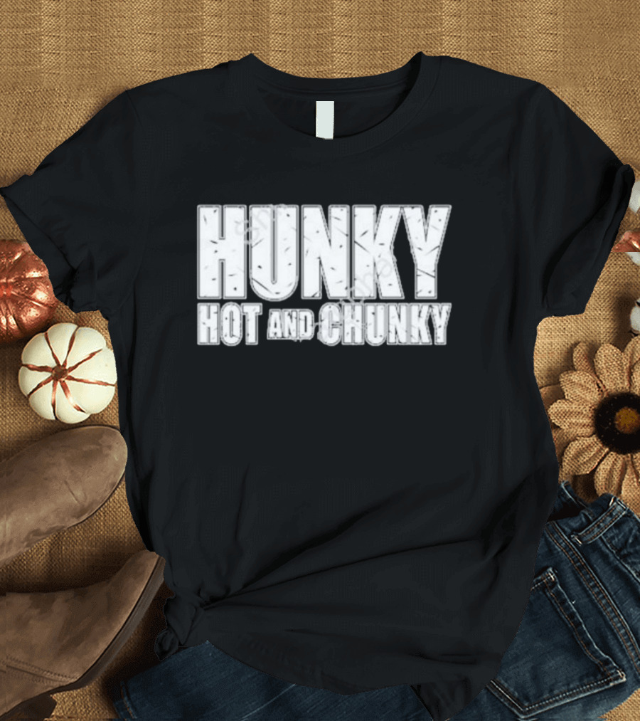Hunky Hot and Chunky T-Shirt
