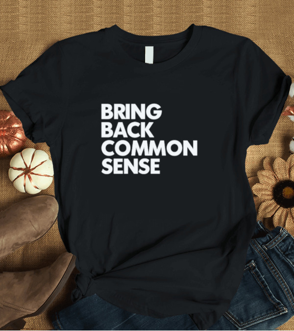 T-Shirt: Bring Back Common Sense T-Shirt Bring Back Common Sense T-Shirt