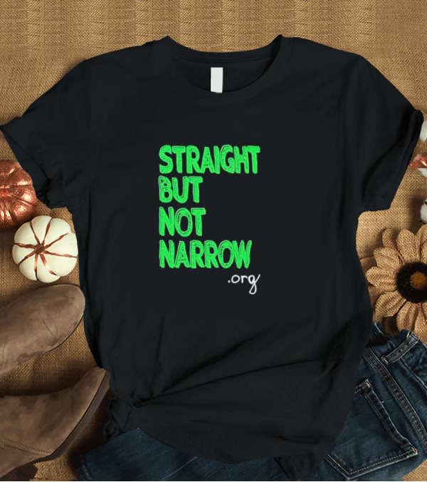 T-Shirt: Straight But Not Narrow Org Empowerment Message T-Shirt Straight But Not Narrow Org Empowerment Message T-Shirt