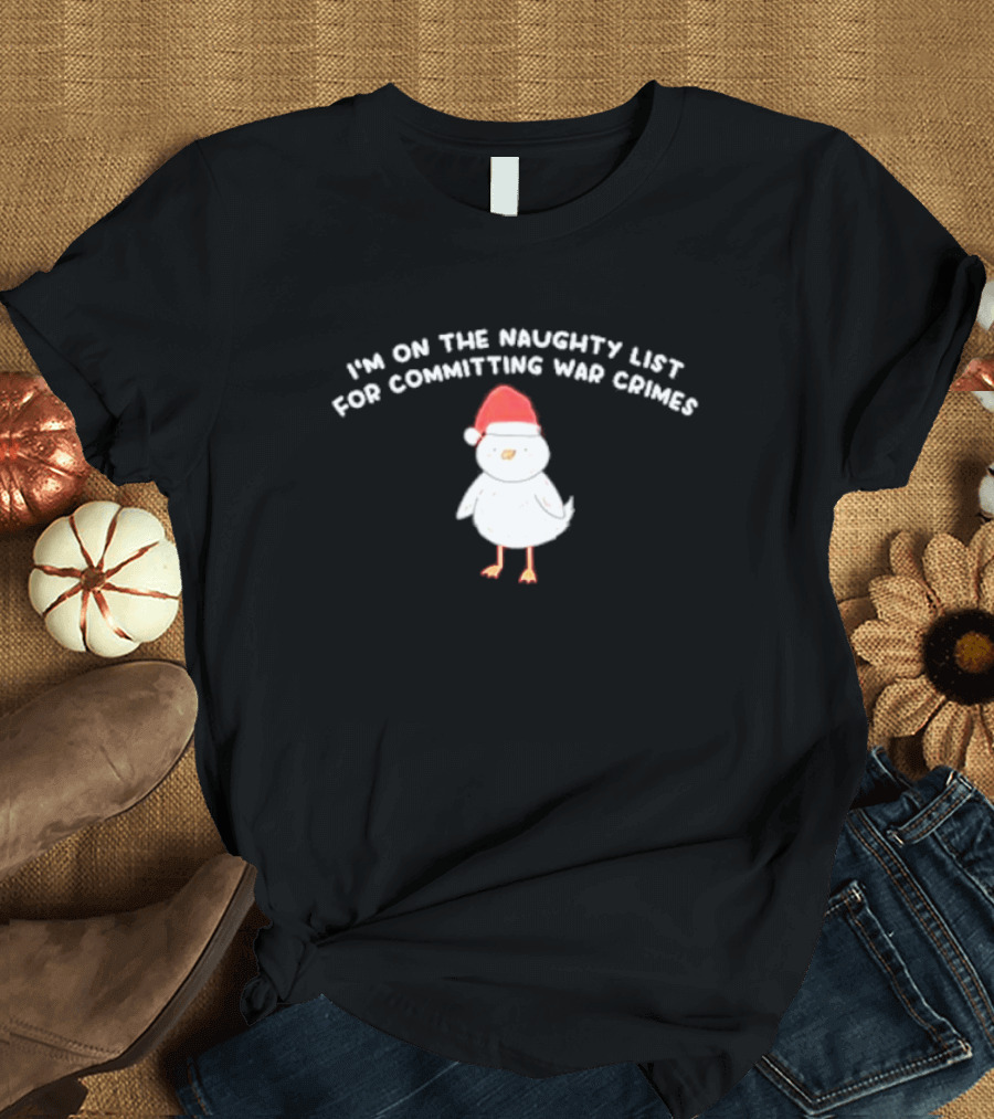 I'm on the Naughty List for Committing War Crimes Bird Santa T-Shirt