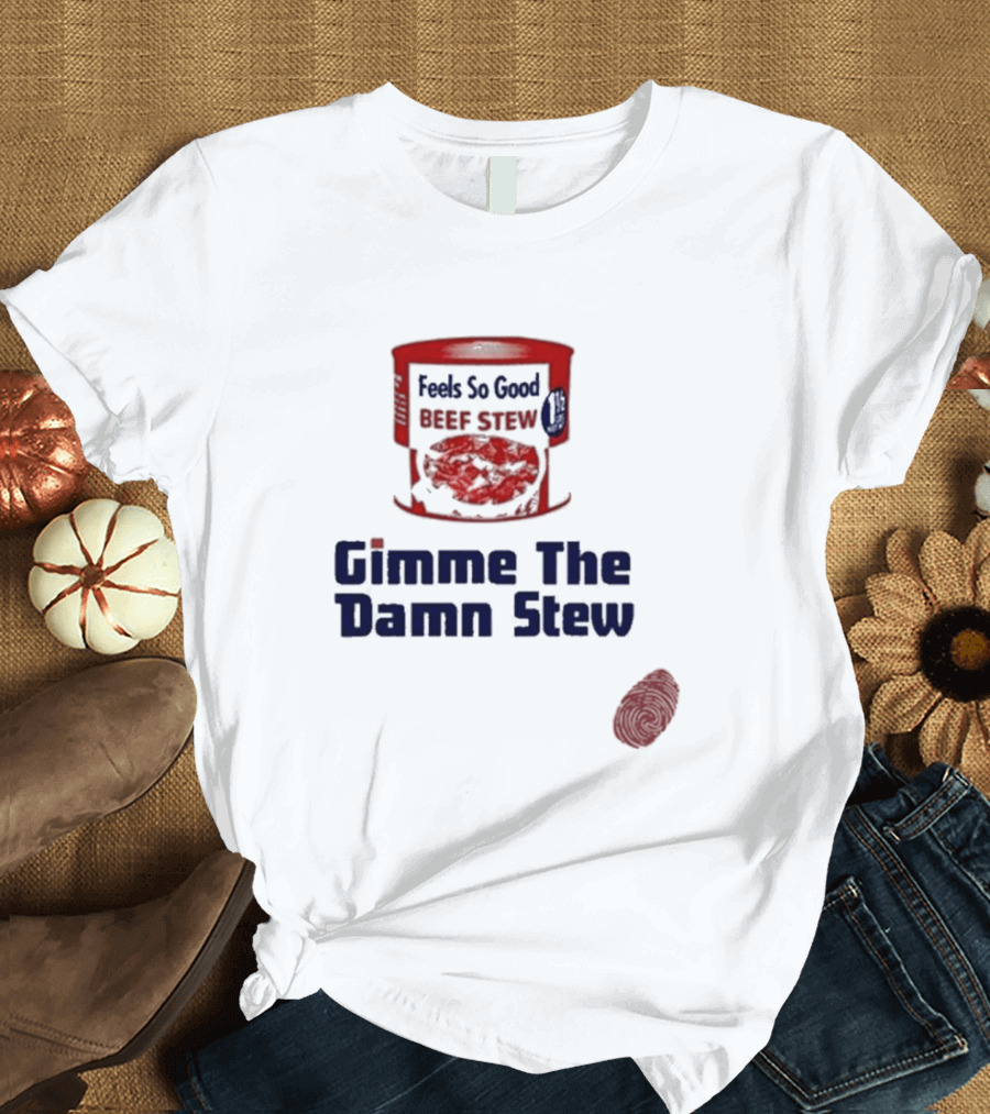 Feels So Good Beef Stew Gimme The Damn Stew T-Shirt