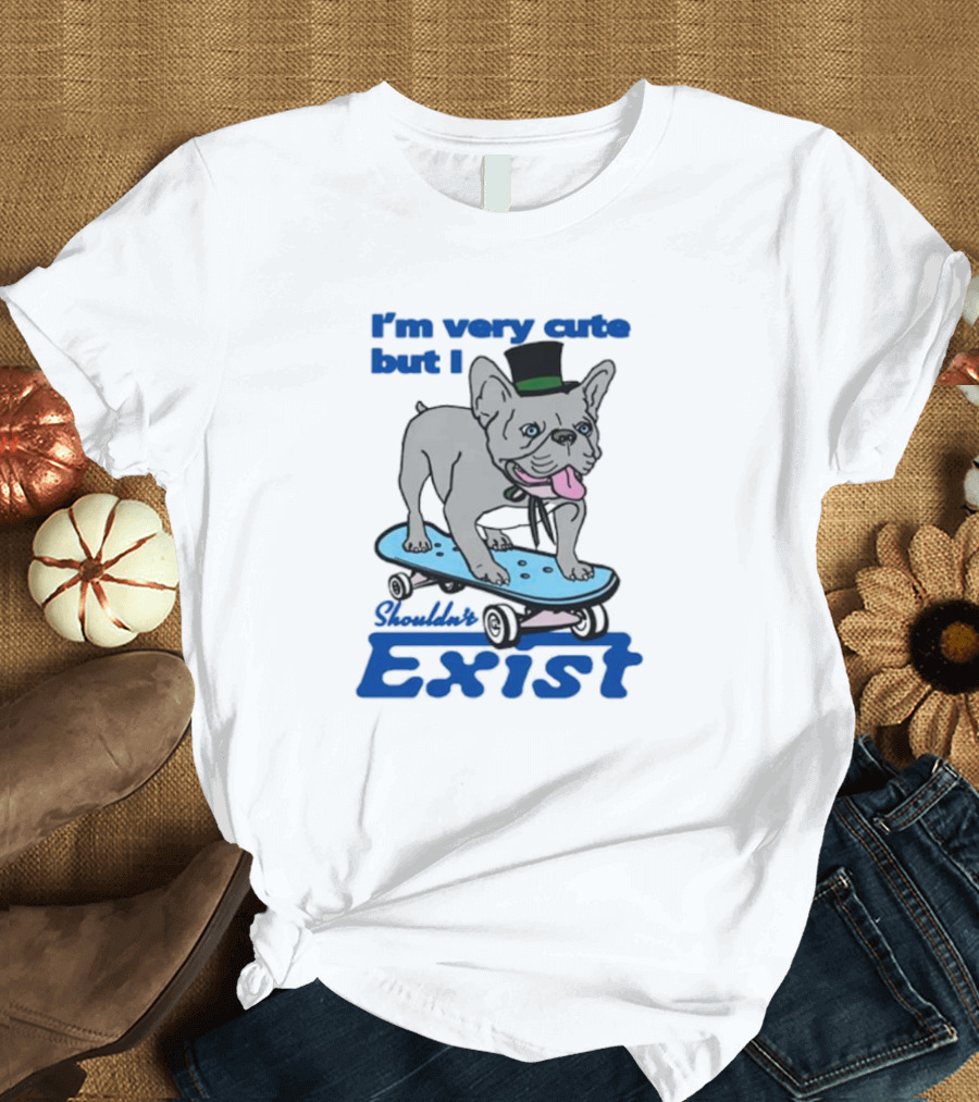 I’m Very Cute But I Shouldn’t Exist Skating Dog with Top Hat T-Shirt
