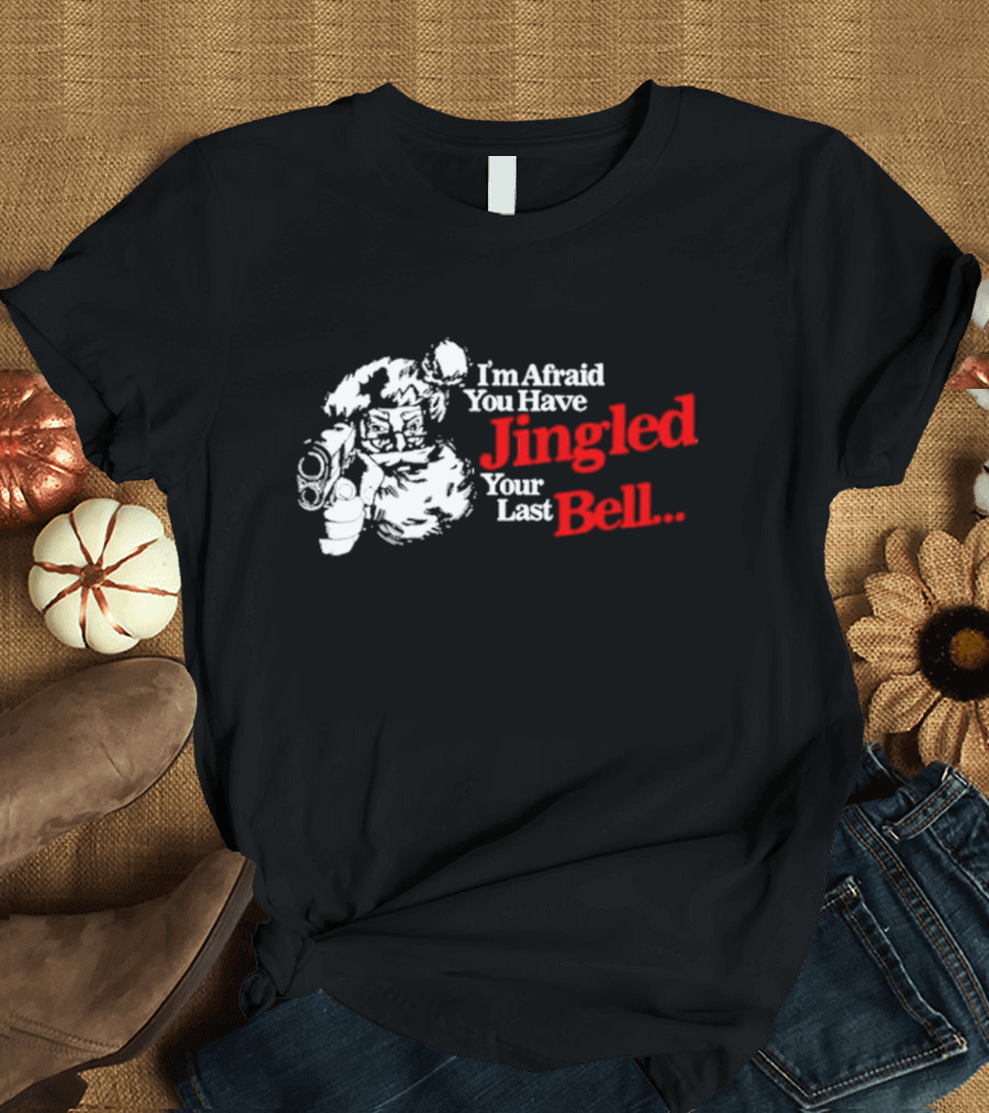 I'm Afraid You Have Jingled Your Last Bell Santa Holding Gun T-Shirt