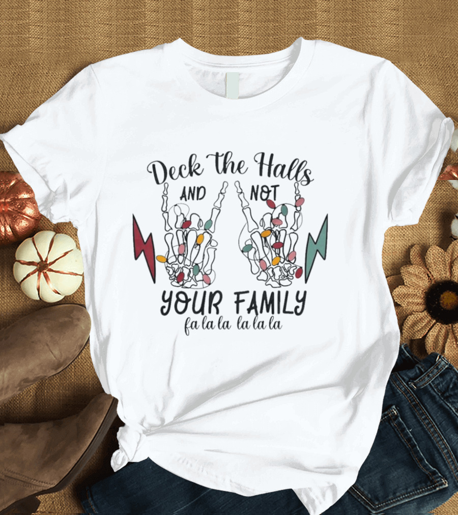 Deck the Halls and Not Your Family Skeleton Hands with Christmas Lights Fa La La La La La La La T-Shirt