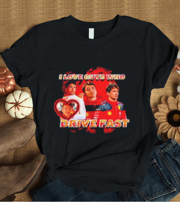 T-Shirt: I Love Guys Who Drive Fast Racing Vibes T-Shirt I Love Guys Who Drive Fast Racing Vibes T-Shirt