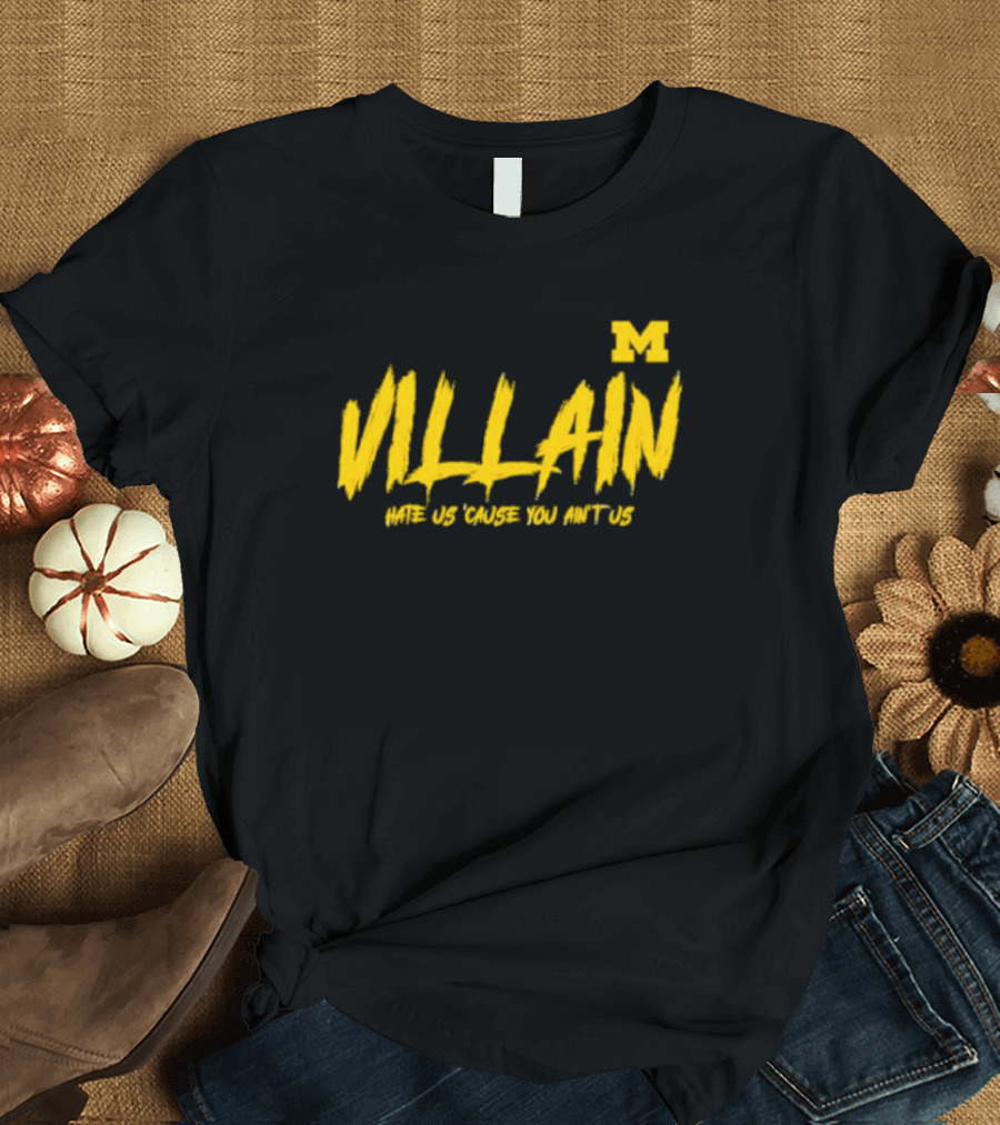 Villain Michigan M Hate Us 'Cause You Ain't Us T-Shirt