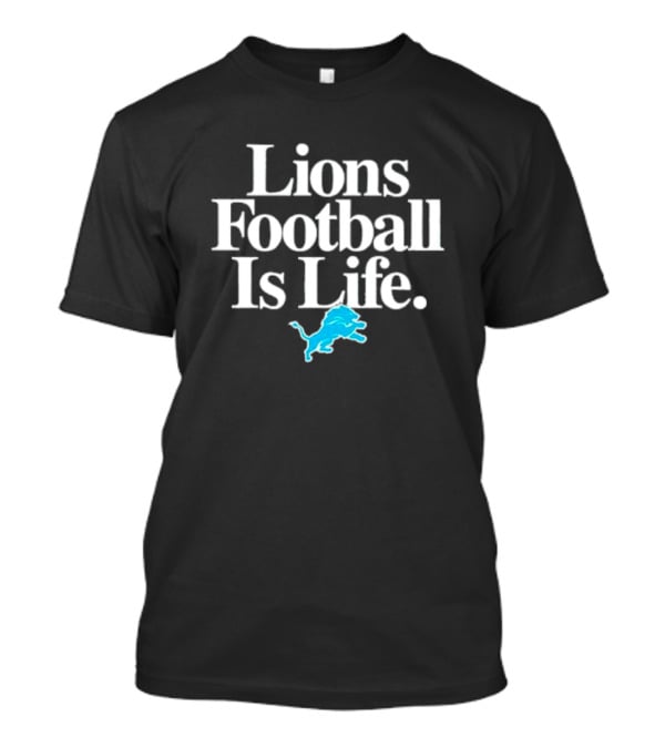 Lions Football Is Life Detroit Lions Fan Slogan With Team T-Shirt