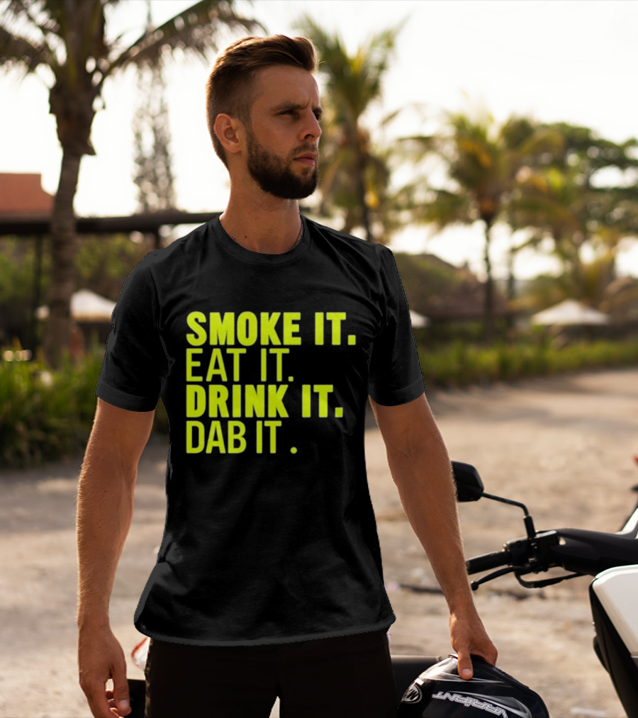 Smoke It Eat It Drink It Dab It T-Shirt