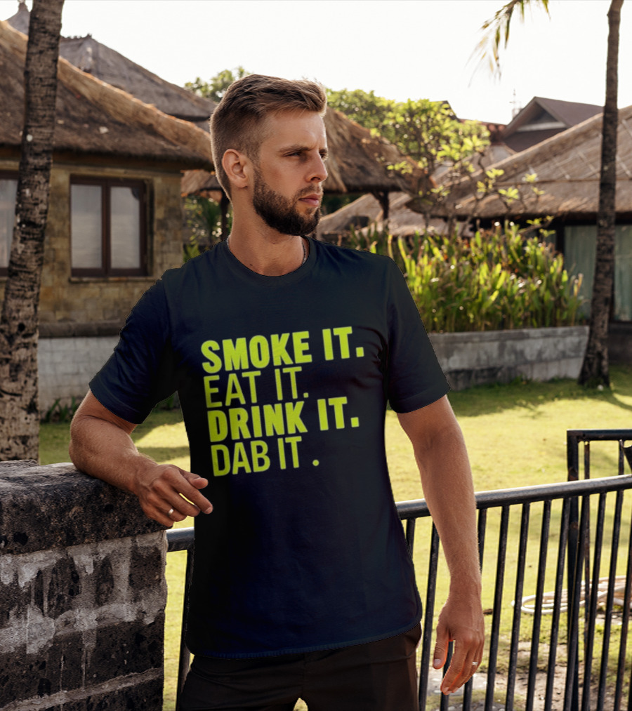 Smoke It Eat It Drink It Dab It T-Shirt