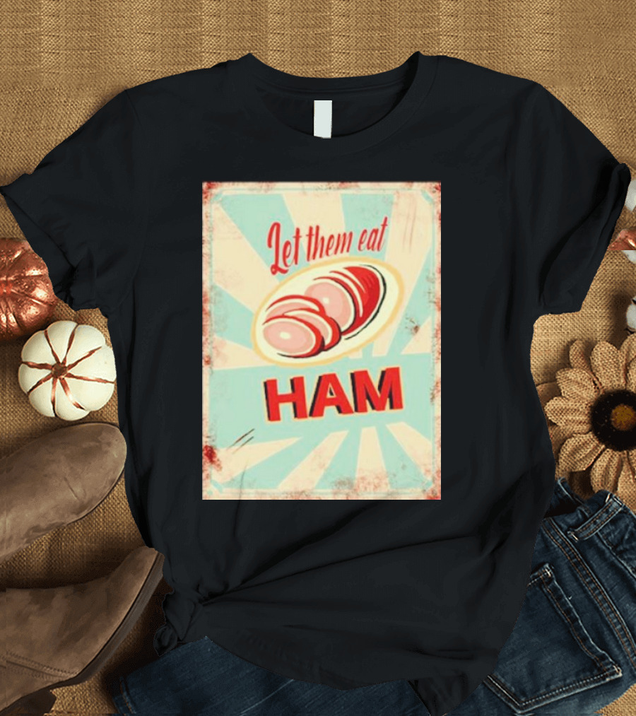 Let Them Eat Ham Retro Style Graphic With Ham T-Shirt