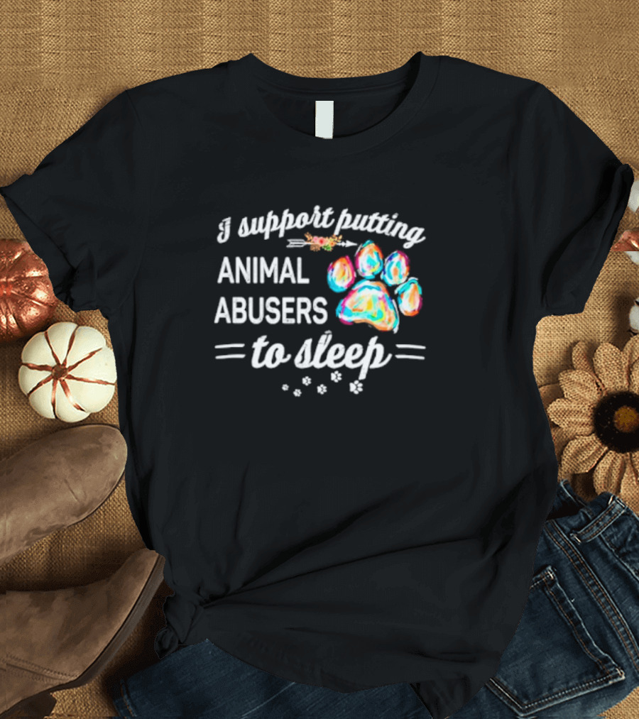 I Support Putting Animal Abusers to Sleep Colorful Dog Paw T-Shirt