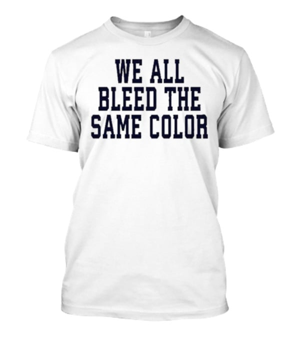 We All Bleed The Same Color Text T-Shirt