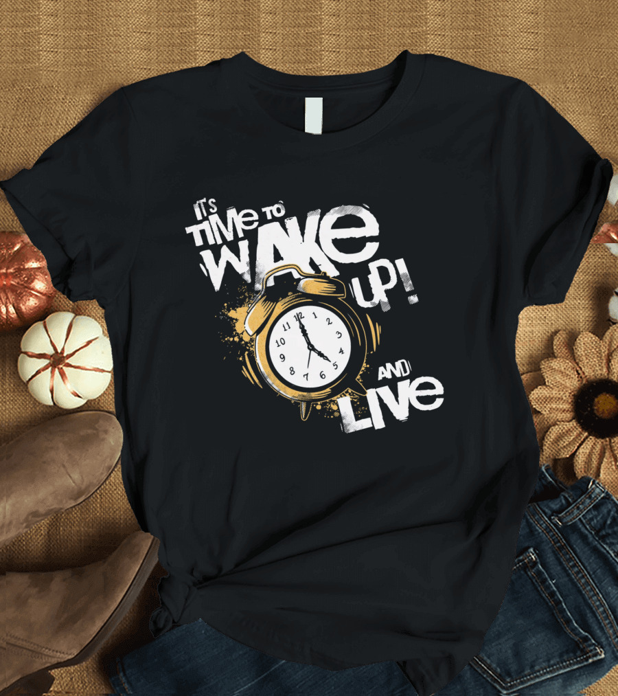 It's Time to Wake Up and Live Clock T-Shirt
