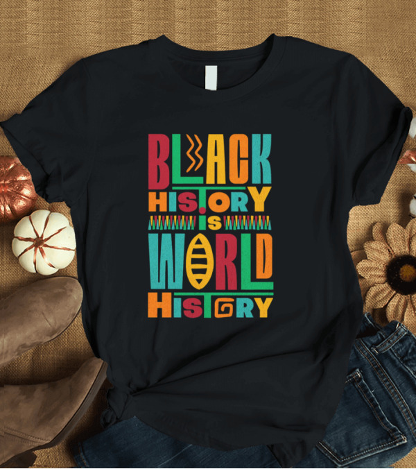 T-Shirt: Black History Is World History Multicolored Bold Lettering T-Shirt Black History Is World History Multicolored Bold Lettering T-Shirt