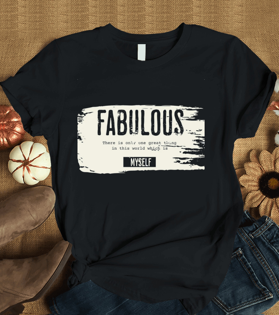FABULOUS There Is Only One Great Thing In This World Which Is Myself T-Shirt