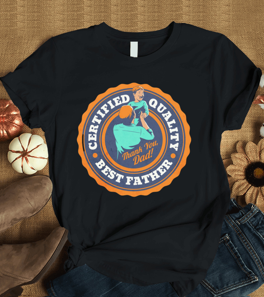 Certified Quality Best Father Thank You Dad T-Shirt