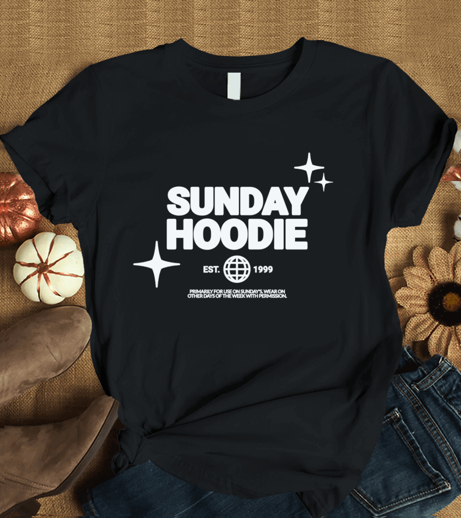 SUNDAY HOODIE EST. 1999 Primarily for Use on Sundays Wear on Other Days of the Week With Permission T-Shirt