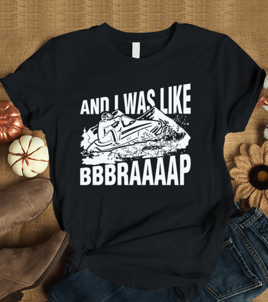 And I Was Like Bbbraaaap Snowmobile Adventure T-Shirt