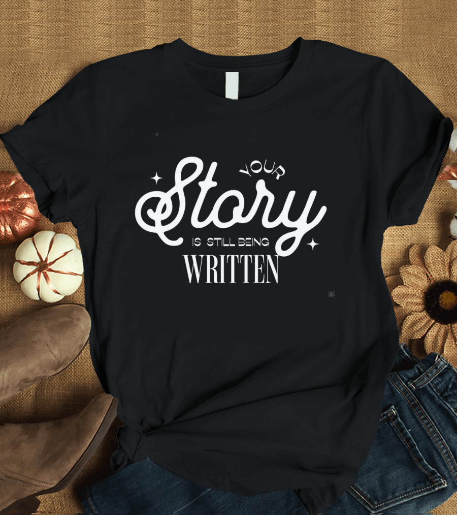 Your Story Is Still Being Written T-Shirt