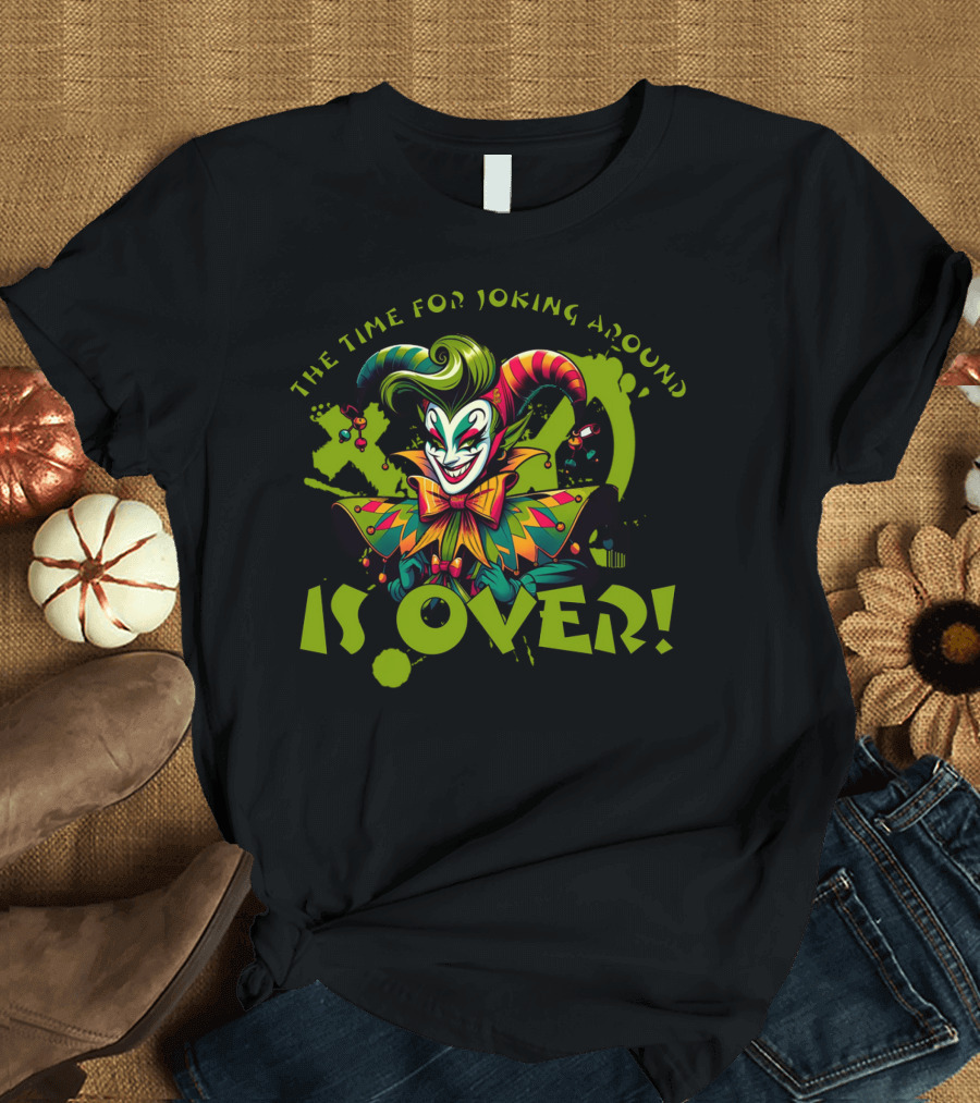 The Time For Joking Around Is Over Jester Clown T-Shirt