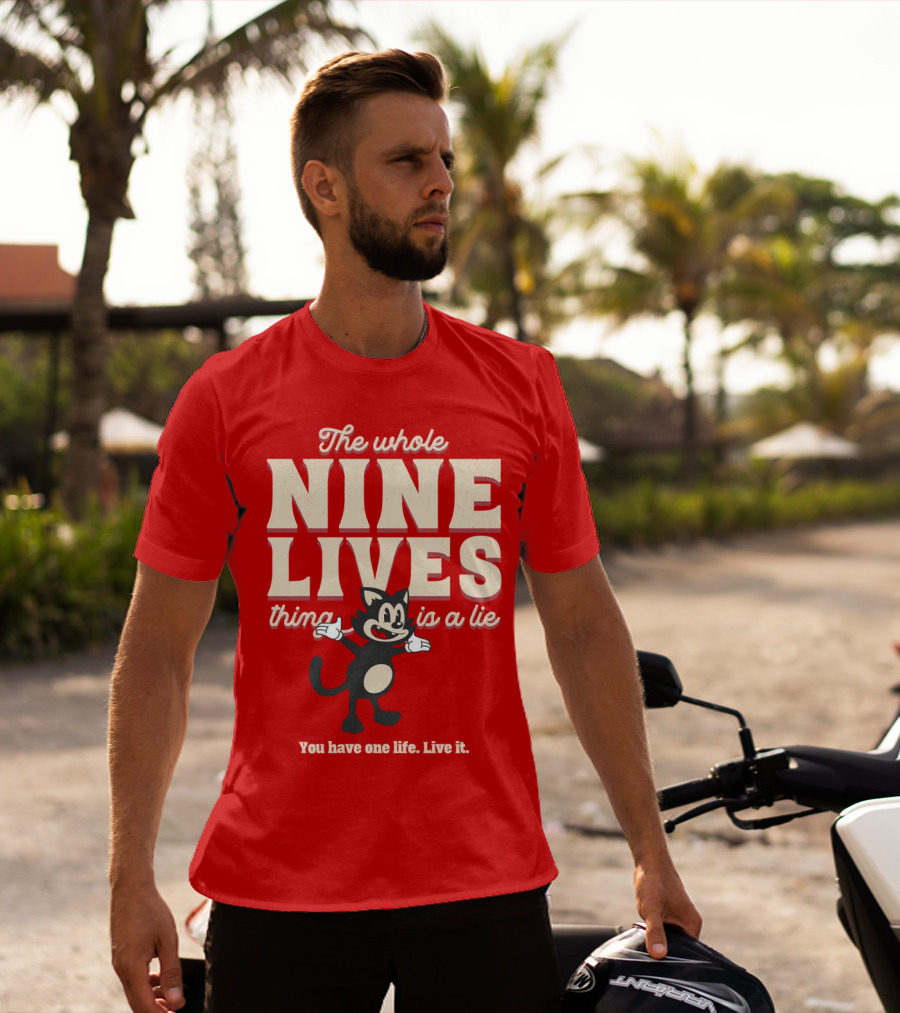The Whole Nine Lives Thing Is A Lie You Have One Life Live It T-Shirt