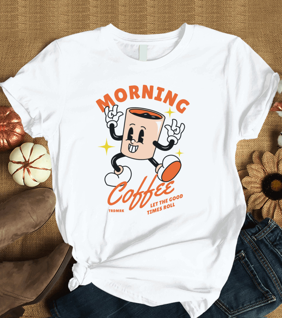 MORNING COFFEE LET THE GOOD TIMES ROLL T-Shirt
