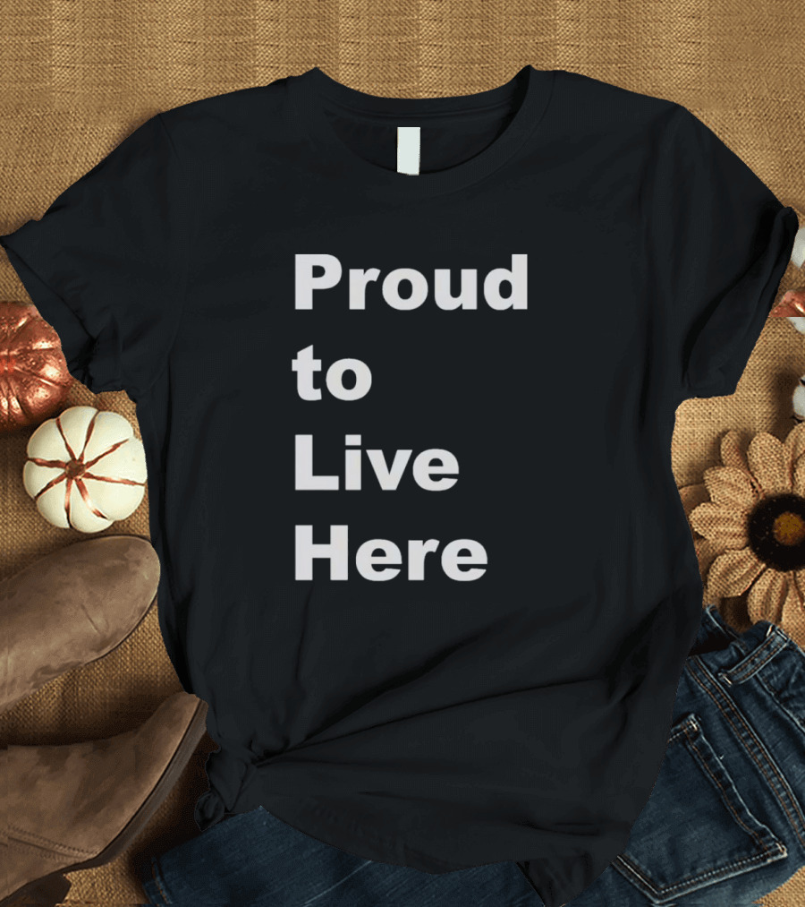Proud to Live Here T-Shirt