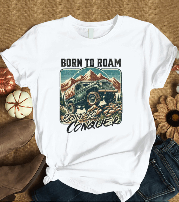 T-Shirt: Born To Roam Built To Conquer Vintage Adventure Off-Road Truck Mountains T-Shirt Born To Roam Built To Conquer Vintage Adventure Off-Road Truck Mountains T-Shirt