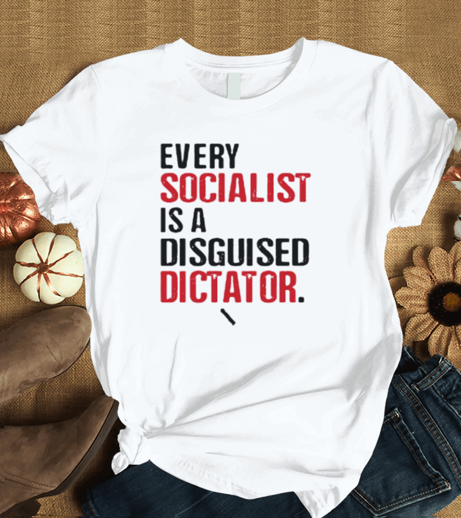 Every Socialist Is a Disguised Dictator Bold Message T-Shirt