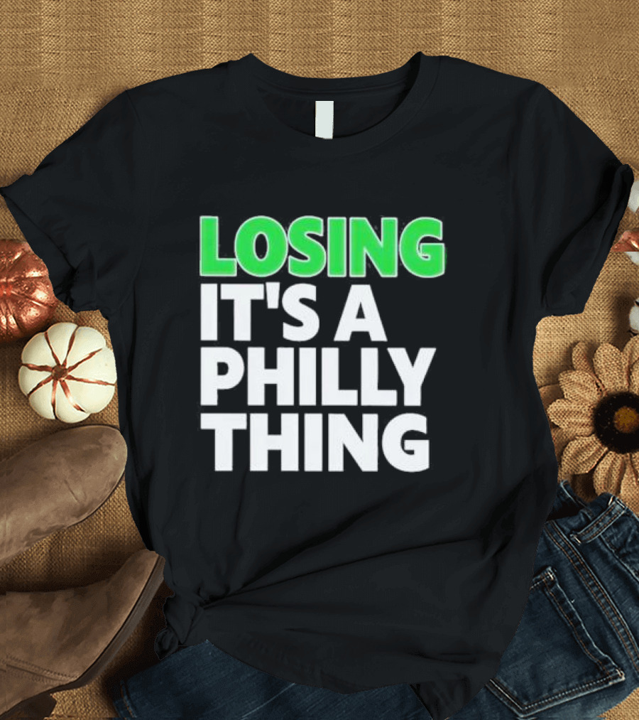 Losing It's A Philly Thing Philadelphia Sports Culture T-Shirt