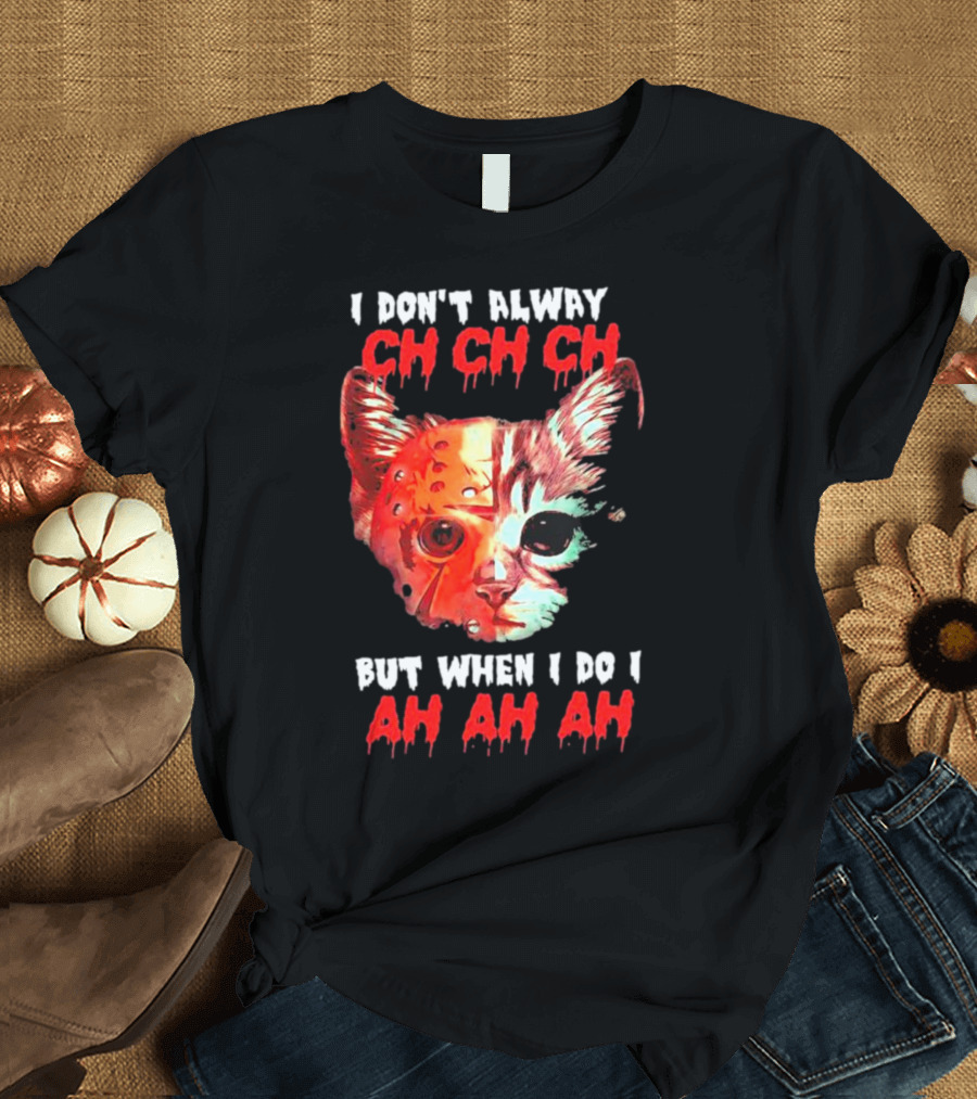 I Don't Alway Ch Ch Ch Cat But When I Do I Ah Ah Ah T-Shirt